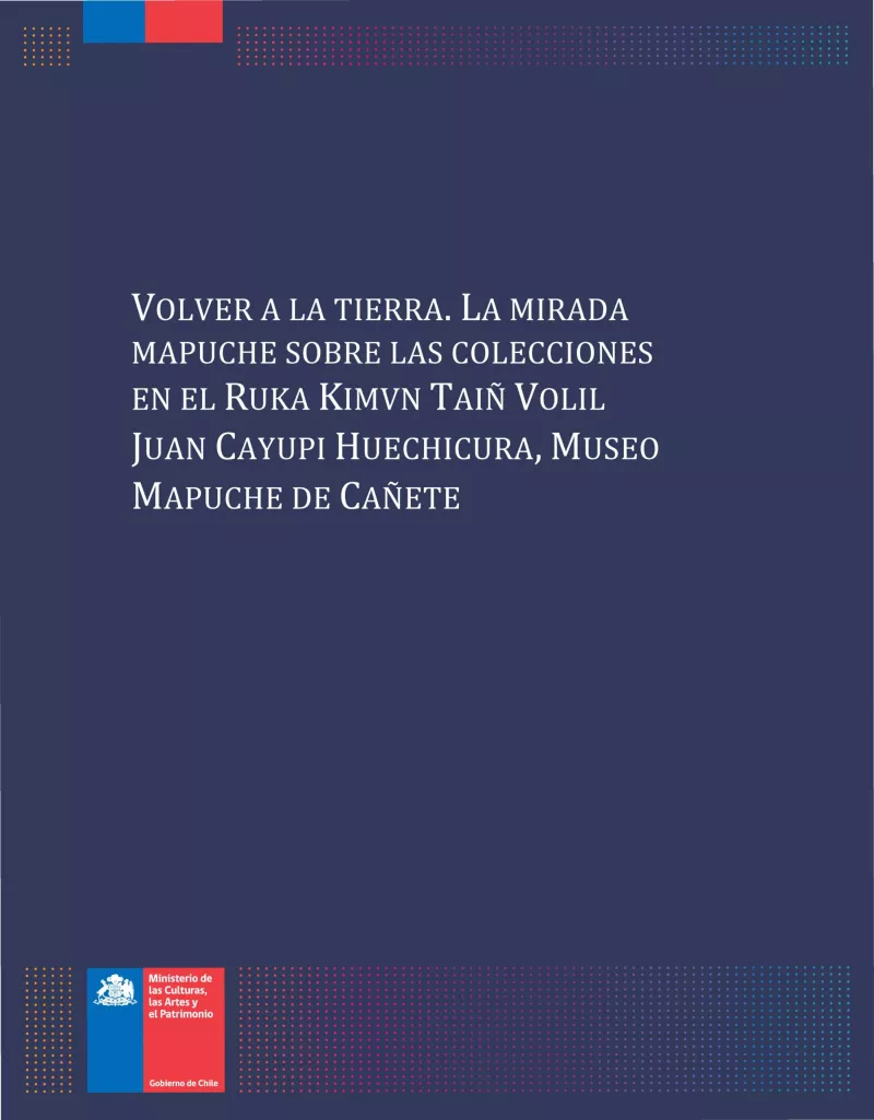Volver a la tierra. La mirada mapuche sobre las colecciones en el Ruka Kimvn Taiñ Volil Juan Cayupi Huechicura, Museo Mapuche de Cañete