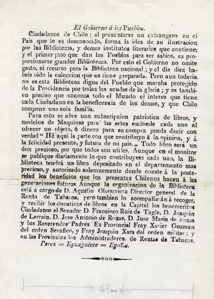 [“El Gobierno á los Pueblos. Ciudadanos de Chile: al presentarse un extrangero en el Pais que le es desconocido, forma la idea de su ilustracion por las Bibliotecas, y demas institutos literarios que contiene; y el primer paso que dan los Pueblos para ser sabios, es proporcionarse grandes Bibliotecas. Por eso el Gobierno no omite gasto, ni recurso para la Biblioteca nacional..."  [fotografía].