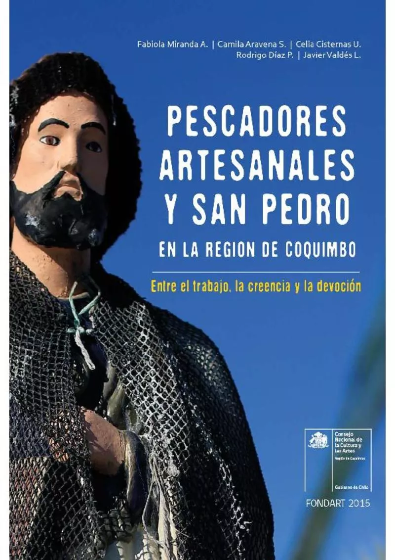 Pescadores artesanales y San Pedro en la Región de Coquimbo, entre el trabajo, la creencia y la devoción encargada de proyecto Fabiola Miranda Aguilar ; equipo de investigadores Camila Aravena Salazar, Celia Cisternas Urbina, Rodrigo Díaz Plá, Nicolás Sepúlveda Gaete; fotógrafos: Javier Valdés Larrondo, Sebastián Cerpa Frías.