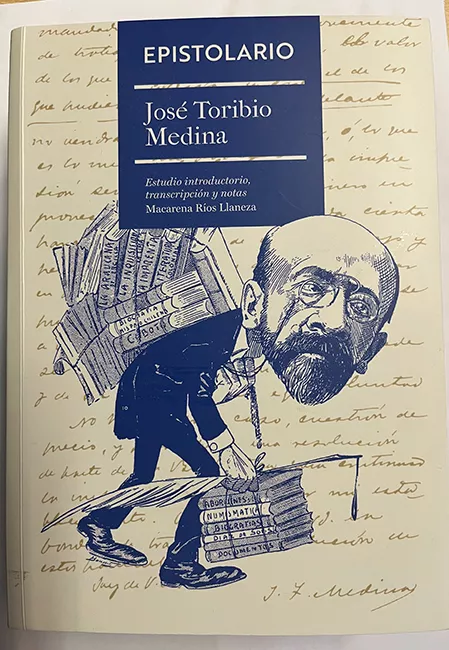 Epistolario de José Toribio Medina. Estudio introductorio, transcripción y notas.