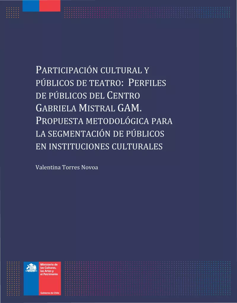 Participación cultural y públicos de teatro: perfiles de públicos del Centro Gabriela Mistral GAM. Propuesta metodológica para la segmentación de públicos en instituciones culturales