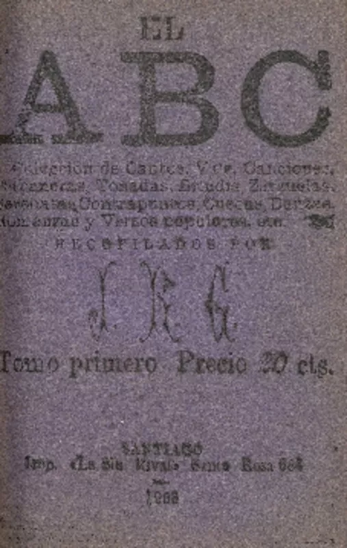 El ABC : colección de cantos, vals, canciones, habaneras, tonadas, brindis, zarzuelas, serenatas, contrapuntos, cuecas, danzas, romanzas y versos populares, etc. : [tomo primero] recopilados por J.R.G.
