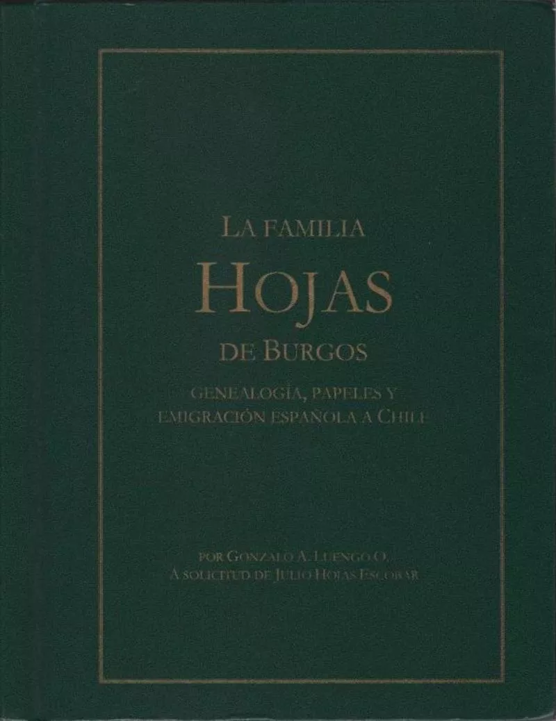 La familia Hojas de Burgos : genealogía, papeles y emigración española a Chile por Gonzalo Alexis Luengo Orellana a solicitud de Julio Hojas Escobar.
