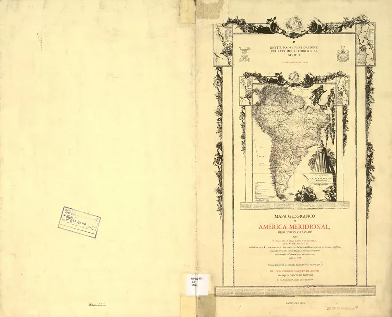 Mapa geográfico de América Meridional  [material cartográfico] dispuesto y gravado por D. Juan de la Cruz Cano y Olmedilla geogfo. pensdo de S.M. individuo de la R. Academia de Sn. Fernando, y de la Sociedad Bascongada de los Amigos del País; teniendo presente varios Mapas, y noticias originales con arreglo á Observaciones astronómicas, Año de 1775 ; acompañado de un estudio monográfico escrito por Dr. Don Isidoro Vázquez de Acuña, Marqves Garcia...