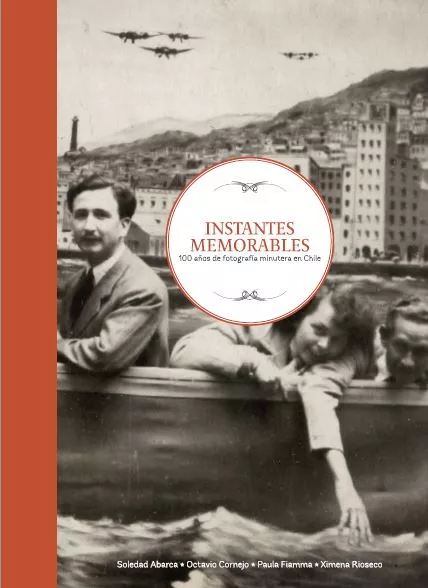Instantes memorables : 100 años de fotografías minutera en Chile Soledad Abarca, [y otros] editores.